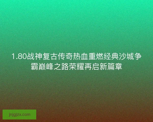 1.80战神复古传奇热血重燃经典沙城争霸巅峰之路荣耀再启新篇章